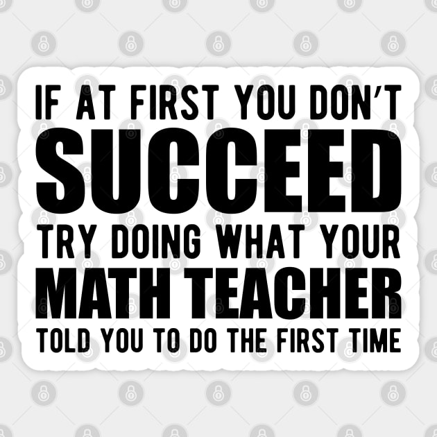 Math Teacher - If at first you don't succeed try doing what your math teacher told you Sticker by KC Happy Shop